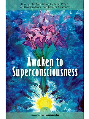Awaken to Superconsciousness (How to Use Meditation for Inner Peace, Intutive Guidence, and Greater Awareness)
