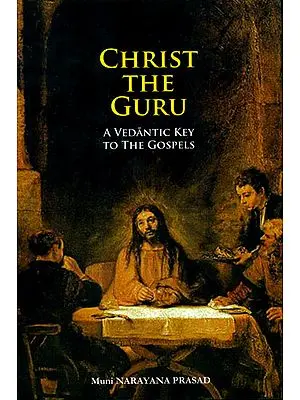 Christ The Guru (A Vedantic Key to The Gospels)