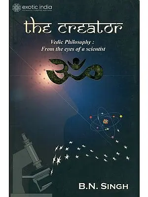 The Creator (Vedic Philosophy: From The Eyes of a Scientist)