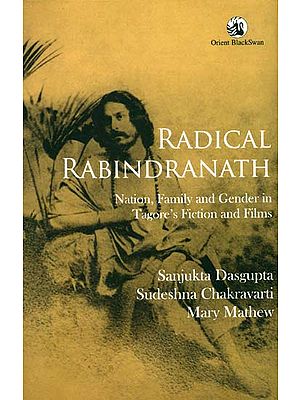 Radical Rabindranath (Nation, Family and Gender in Tagore's Fiction and Films)