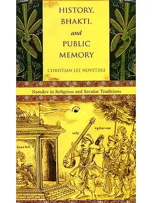 History, Bhakti, and Public Memory (Namdev in Religious and Secular Traditions)