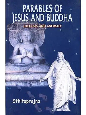 Parables of Jesus and Buddha (Exegesis and Anomaly)