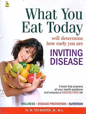 What You Eat Today Will Determine How Early You Are Inviting Disease (A Book That Answers All Your Health Problems and Ensures A Disease-Free Life)