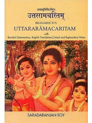 Bavabhuti’s Uttaramacaritam (With Sanskrit Commentary, English Translation, Critical and Explanatory Notes)