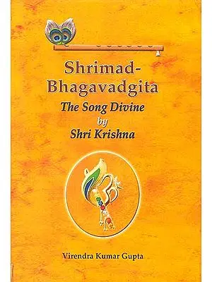 Shrimad Bhagavadgita: The Song Divine By Shri Krishna (Sanskrit Text Word-to-Word English Translation)