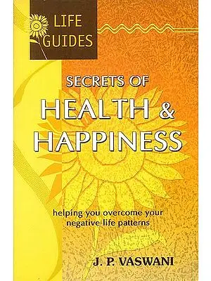 Secrets of Health and Happiness (Helping You Overcome Your Negative Life Patterns)