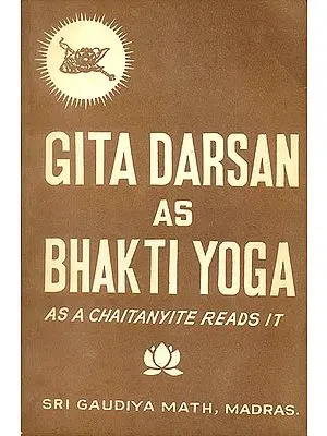 Gita Darsan as Bhakti Yoga: As a Chaitanyite Reads it (An Old and Rare Book)
