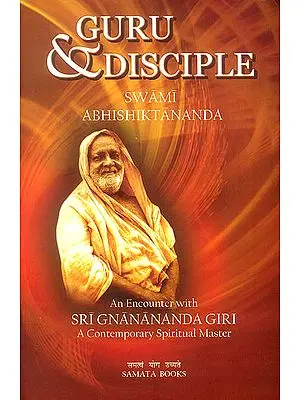 Guru and Disciple (An Encounter With Sri Gnanananda Giri A Contemporary Spiritual Master)