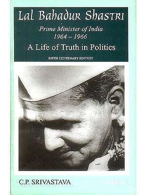 Lal Bahadur Shastri: Prime Minister of India 1964-1966 (A Life of Truth in Politics)