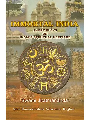 Immortal India (Short Plays on India's Spiritual Heritage)