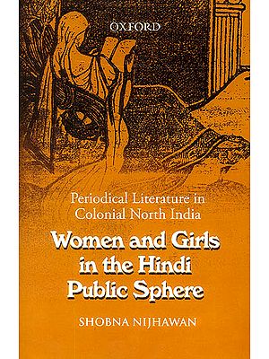 Women and Girls in The Hindi Public Sphere (Periodical Literature in Colonial North India)
