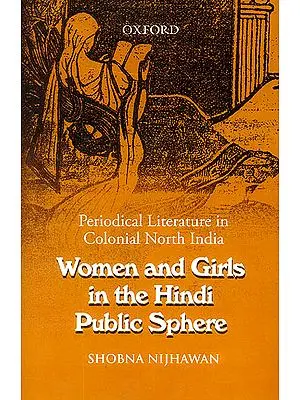 Women and Girls in The Hindi Public Sphere (Periodical Literature in Colonial North India)