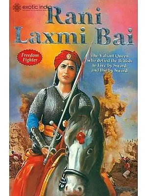 Rani Laxmi Bai (The Valiant Queen Who Defied The British to Live by Sword and Die by Sword)