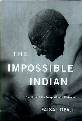The Impossible Indian (Gandhi and The Temptation of Violence)