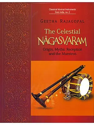 The Celestial Nagasvaram (Origin, Myths, Reception and the Maestros)