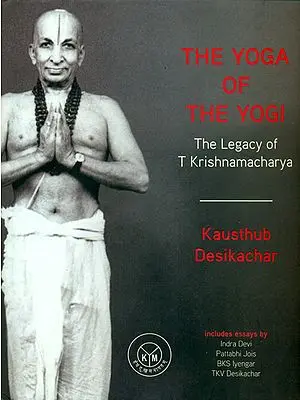 The Yoga of The Yogi: The Legacy of T Krishnamacharya