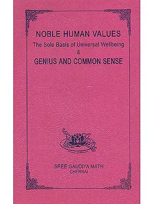 Noble Human Values: The Sole Basis of Universal Wellbeing and Genius and Common Sense