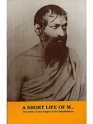 A Short Life of M. (The Writer of The Gospel of Sri Ramakrishna)