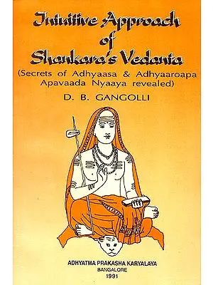 Intuitive Approach of Shankara''s Vedanta (Secrets of Adhyaasa & Adhyaaroapa Apavaada Nyaaya Revealed)