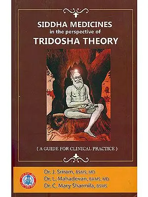 Siddha Medicines in the Perspective of Tridosha Theory (A Guide For Clinical Practice)