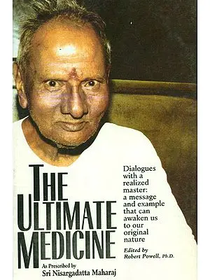 The Ultimate Medicine (As Prescribed by Shri Nisargadata Maharaj)