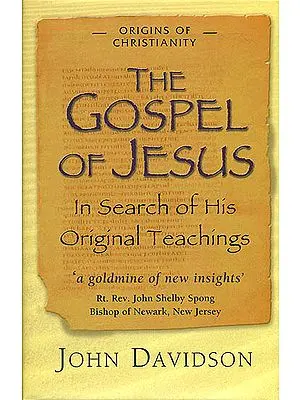 The Gospel of Jesus - In Search of His Original Teachings (A Goldmine of New Insights)