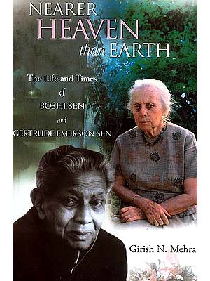 Nearer Heaven Than Earth (The Life and Times of Boshi Sen and Gertrude Emerson Sen)