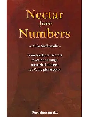 Nectar from Numbers ~Anka Sudhanidhi~ (Transcendental secrets revealed through numerical themes of Vedic philosophy)