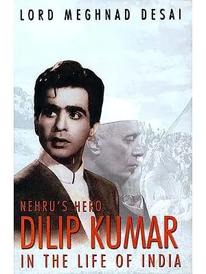 Nehru's Hero: Dilip Kumar in the Life of India