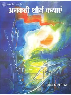 अनकही शौर्य कथाएं: Untold Stories of  Valour