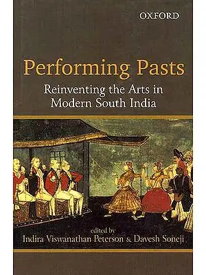 Performing Pasts Reinventing the Arts in Modern South India