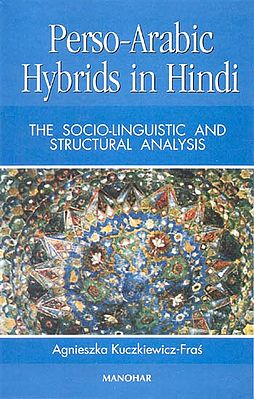 Perso-Arabic Hybrids in Hindi (THE SOCIO-LINGUISTIC AND STRUCTURAL ANALYSIS)