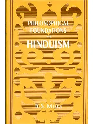 Philosophical Foundations of Hinduism The Veda, the Upanisads and the Bhagavadgita: A Reinterpretation and Critical Appraisal