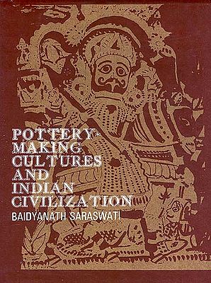 Pottery-Making Cultures and Indian Civilization