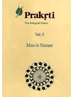 Prakrti The Integral Vision:  Man in Nature (Volume 5)