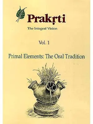 Prakrti The Integral Vision (Vol. 1 Primal Elements: The Oral Tradition)