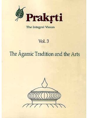 Prakrti The Integral Vision (Vol. 3 The Agamic Tradition and the Arts)
