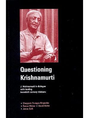 Questioning Krishnamurti (J. Krishnamurti in dialogue with Leading twentieth century thinkers: Chogyam Trungpa Rinpoche, Renee Weber, David Bohm and Jonas Salk.