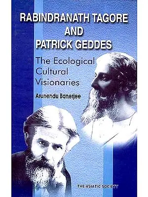 RABINDRANATH TAGORE AND PATRICK GEDDES: The Ecological Cultural Visionaries