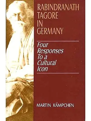 RABINDRANATH TAGORE IN GERMANY: Four Responses To a Cultural Icon
