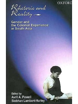 Rhetoric and Reality: Gender and the Colonial Experience in South Asia