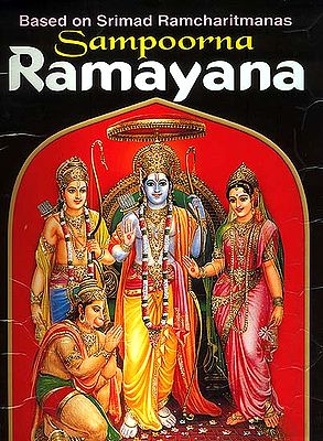 Sampoorna Ramayana the Divine Character of Man Supreme-Sri Rama (Based on the Srimad Ramcharitmanas)