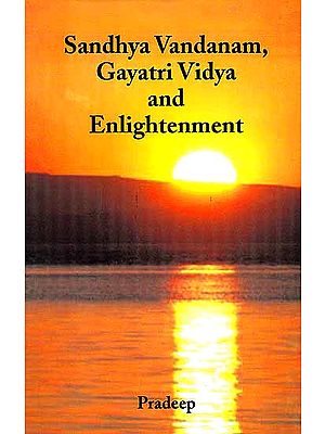 Sandhya Vandanam, Gayatri Vidya and Enlightenment (With Sanskrit Text, Word-to-word Meaning and Detailed Explanation)