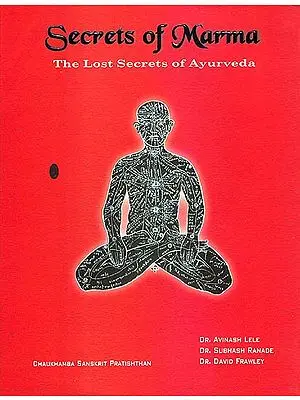 Secrets of Marma: The Lost Secrets of Ayurveda (A Comprehensive Text Book of Ayurvedic Vital Points)