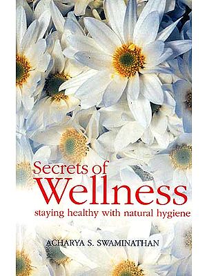 Secrets of Wellness (Staying Healthy with Natural Hygiene)