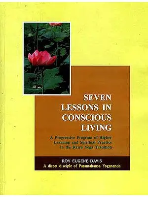Seven Lessons In Conscious Living: A Progressive Program of Higher Learning and Spiritual Practice in the Kriya Yoga Tradition