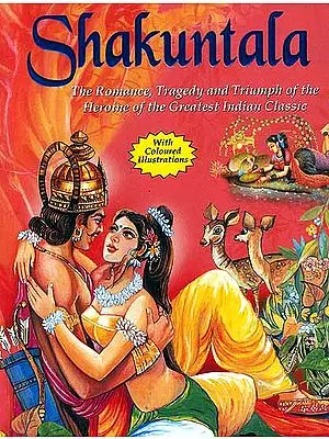 Shakuntala (The Romance Tragedy and Triumph of the Heroine of the Greatest Indian Classic)