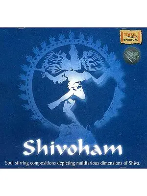Shivoham (Soul Stirring Compositions depicting multifarious dimensions of Shiva) <br>(Audio CD)