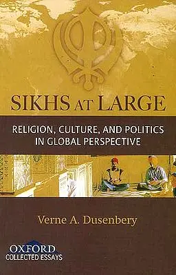 Sikhs At Large (Religion Culture and Politics In Global Perspective)
