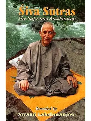 Siva (Shiva) Sutras: The Supreme Awakening (Revealed by Swami Lakshmanjoo)